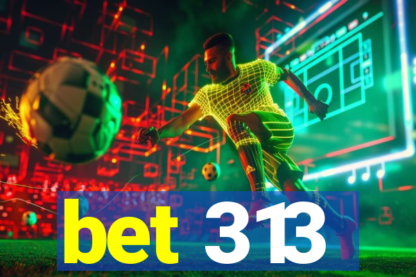 bet 313